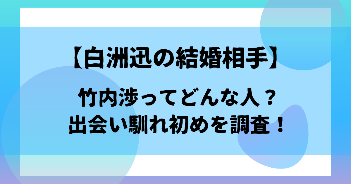 白洲迅の結婚相手はどんな人